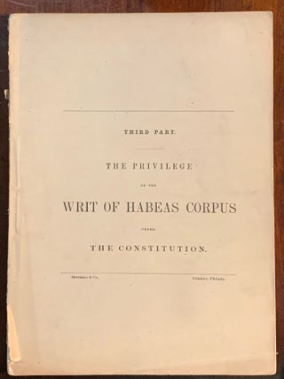 The Privilege of the Writ of Habeas Corpus under the Constitution. Second & Third Part